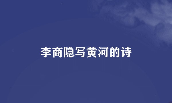 李商隐写黄河的诗