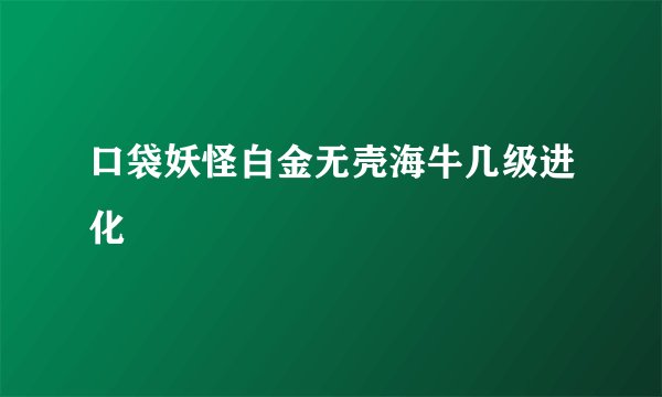 口袋妖怪白金无壳海牛几级进化