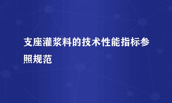 支座灌浆料的技术性能指标参照规范