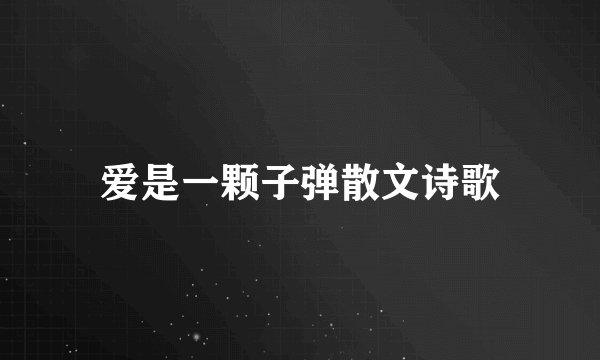 爱是一颗子弹散文诗歌