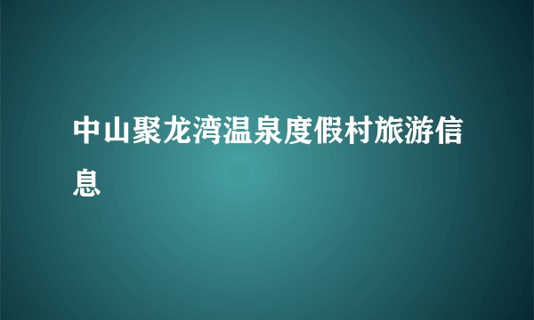 中山聚龙湾温泉度假村旅游信息