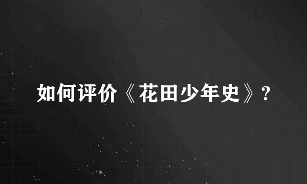 如何评价《花田少年史》?