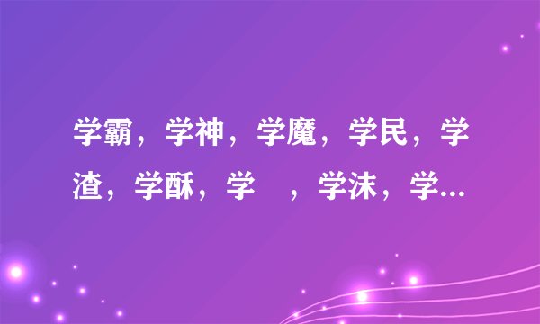 学霸，学神，学魔，学民，学渣，学酥，学屌，学沫，学水，学糕是什么意思