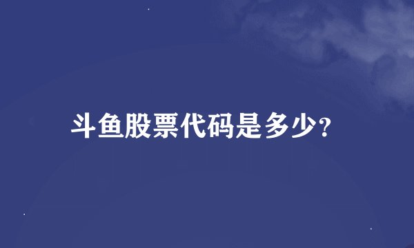 斗鱼股票代码是多少？