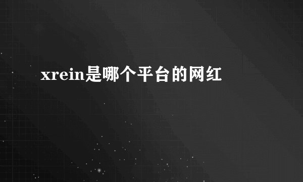 xrein是哪个平台的网红