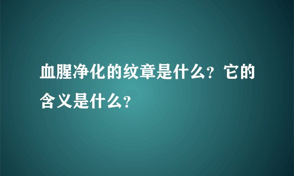 血腥净化的纹章是什么？它的含义是什么？