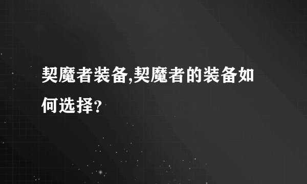 契魔者装备,契魔者的装备如何选择？
