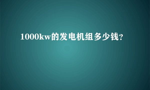 1000kw的发电机组多少钱？