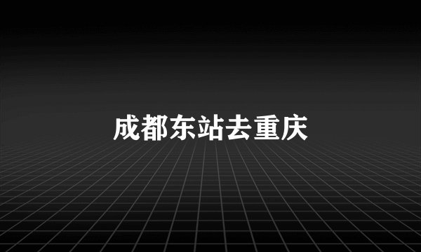 成都东站去重庆