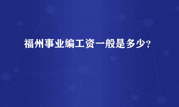 福州事业编工资一般是多少？
