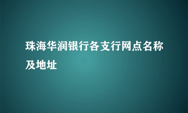 珠海华润银行各支行网点名称及地址