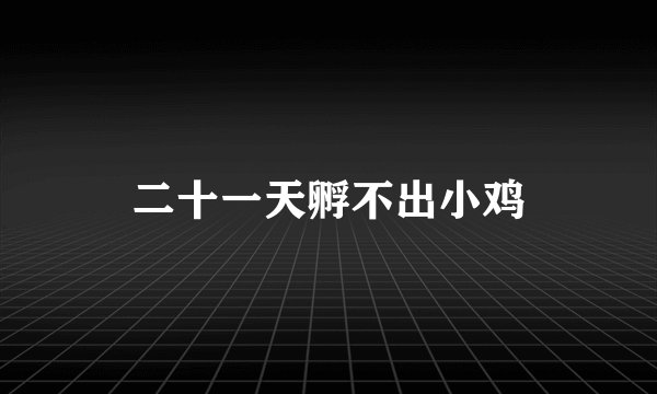 二十一天孵不出小鸡