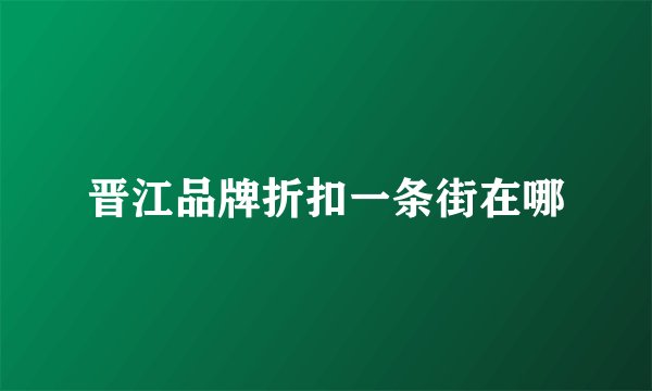 晋江品牌折扣一条街在哪
