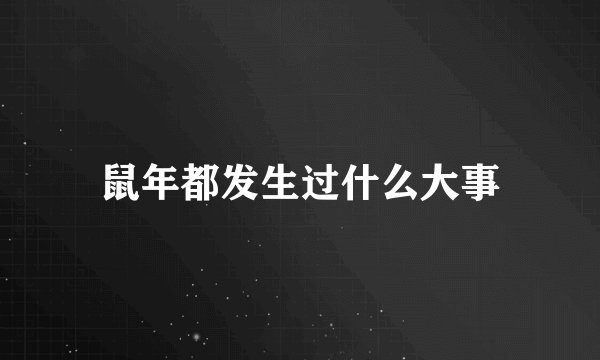 鼠年都发生过什么大事
