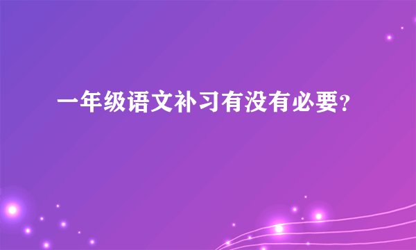 一年级语文补习有没有必要？