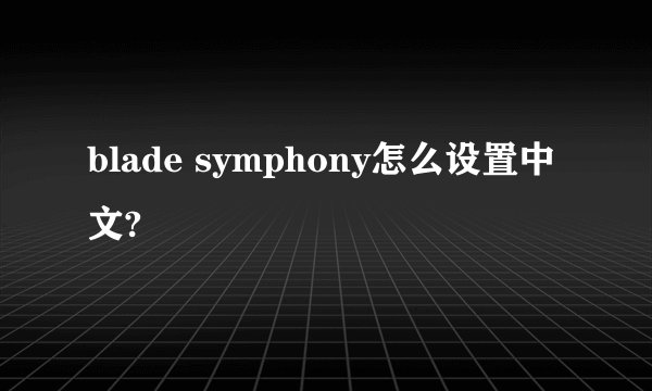 blade symphony怎么设置中文?