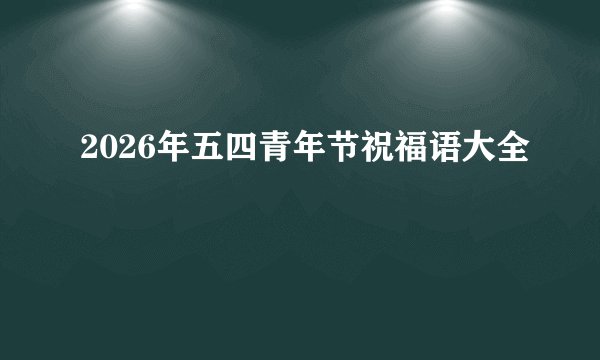 2026年五四青年节祝福语大全