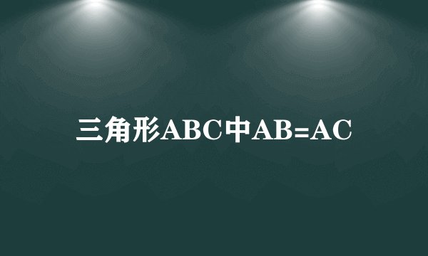 三角形ABC中AB=AC