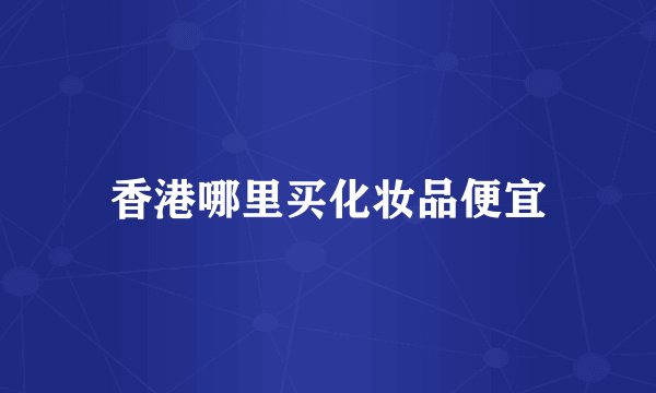 香港哪里买化妆品便宜
