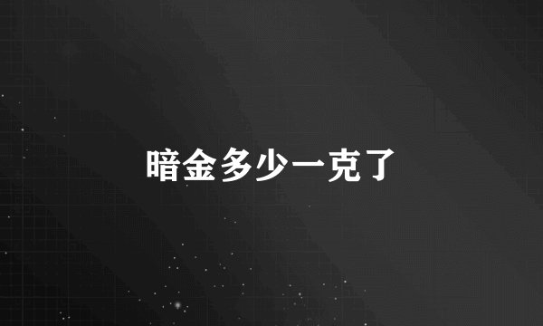 暗金多少一克了