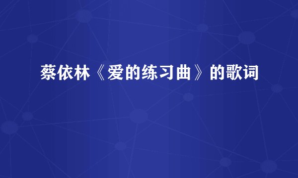 蔡依林《爱的练习曲》的歌词
