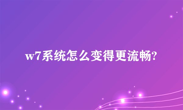 w7系统怎么变得更流畅?