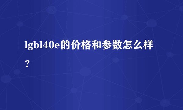 lgbl40e的价格和参数怎么样？