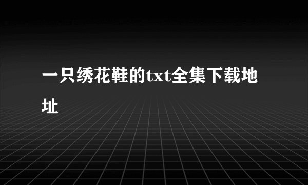 一只绣花鞋的txt全集下载地址