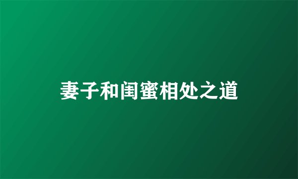 妻子和闺蜜相处之道