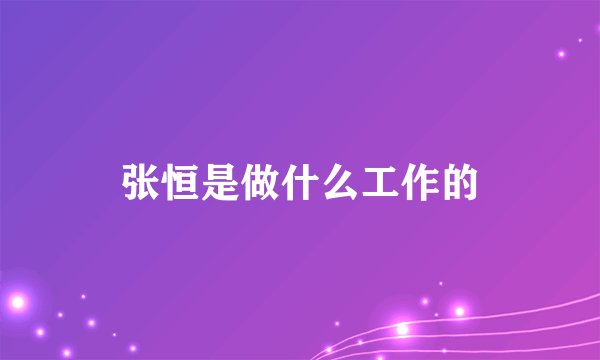 张恒是做什么工作的
