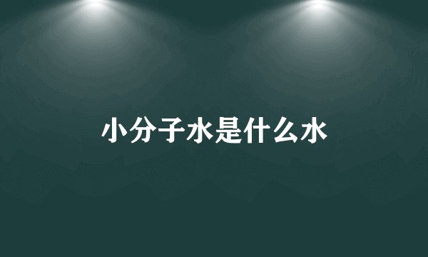 小分子水是什么水