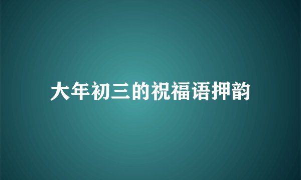 大年初三的祝福语押韵
