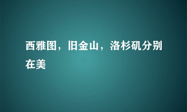西雅图，旧金山，洛杉矶分别在美