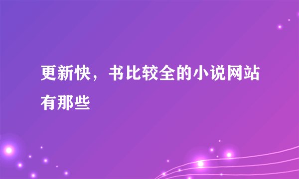 更新快，书比较全的小说网站有那些