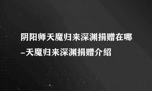 阴阳师天魔归来深渊捐赠在哪-天魔归来深渊捐赠介绍