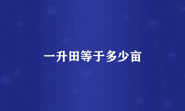 一升田等于多少亩