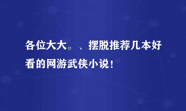 各位大大。、摆脱推荐几本好看的网游武侠小说！