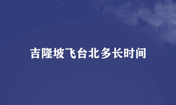 吉隆坡飞台北多长时间
