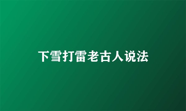 下雪打雷老古人说法