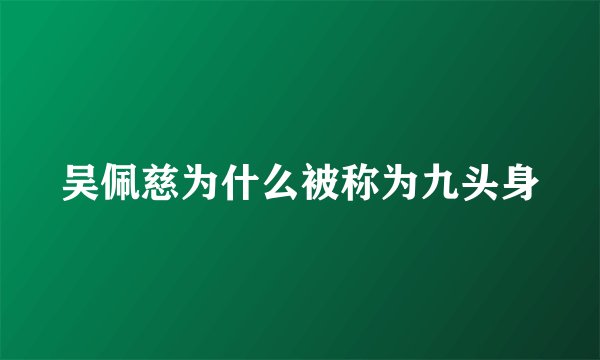 吴佩慈为什么被称为九头身