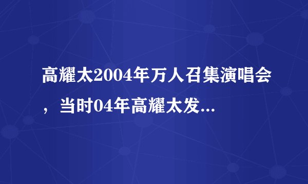 高耀太2004年万人召集演唱会，当时04年高耀太发生什么事了？