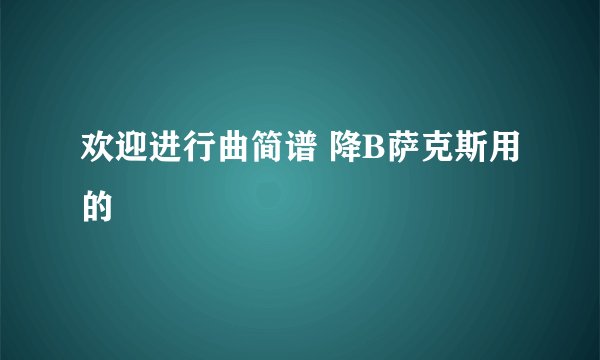 欢迎进行曲简谱 降B萨克斯用的