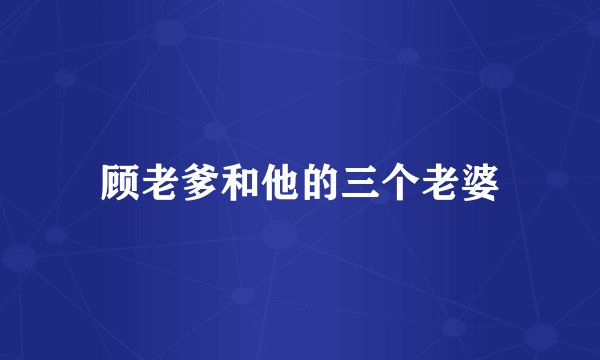 顾老爹和他的三个老婆