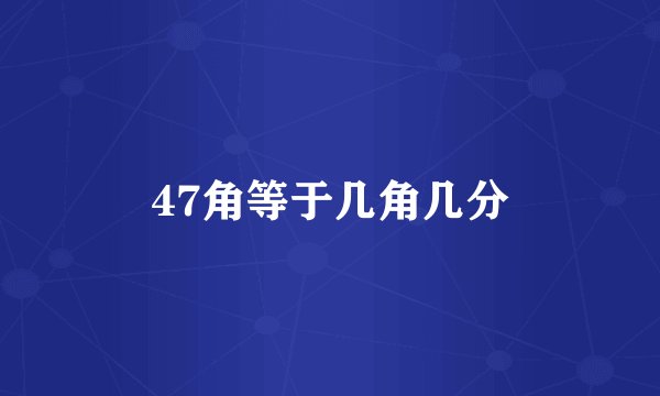 47角等于几角几分