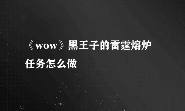 《wow》黑王子的雷霆熔炉任务怎么做