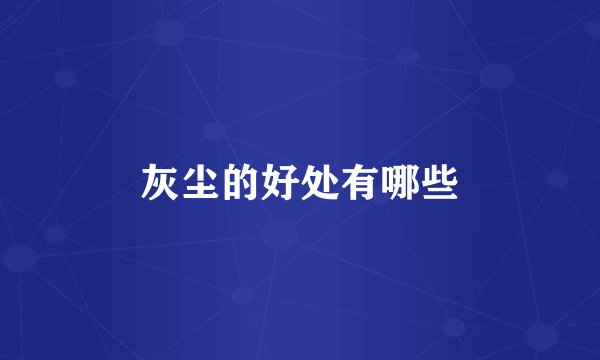 灰尘的好处有哪些