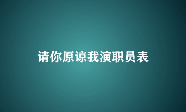 请你原谅我演职员表