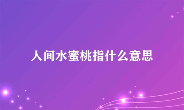 人间水蜜桃指什么意思