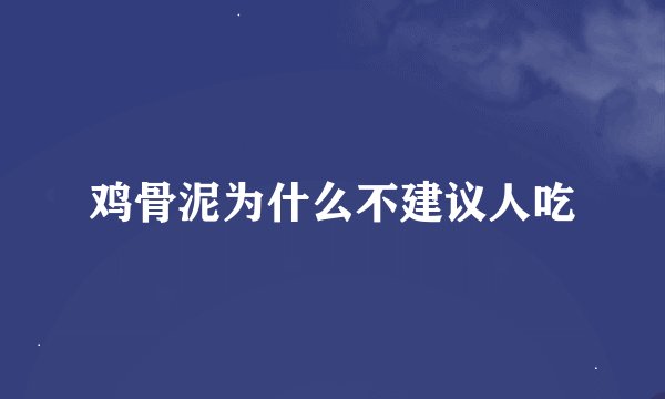 鸡骨泥为什么不建议人吃