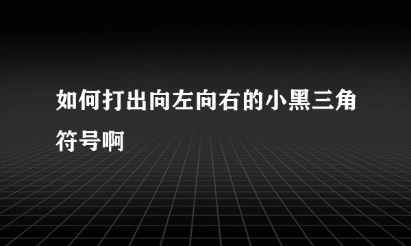 如何打出向左向右的小黑三角符号啊